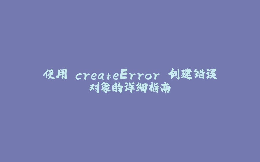 使用 createError 创建错误对象的详细指南 - 拾光赋-拾光赋