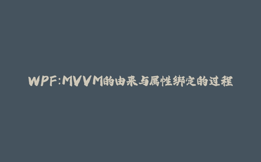 WPF：MVVM的由来与属性绑定的过程 - 拾光赋-拾光赋