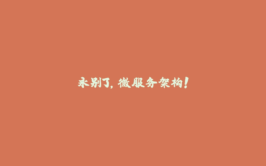 永别了，微服务架构！ - 拾光赋-拾光赋
