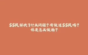 SSR解决了什么问题？有做过SSR吗？你是怎么做的？-拾光赋