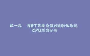 记一次 .NET某设备监控自动化系统 CPU爆高分析-拾光赋