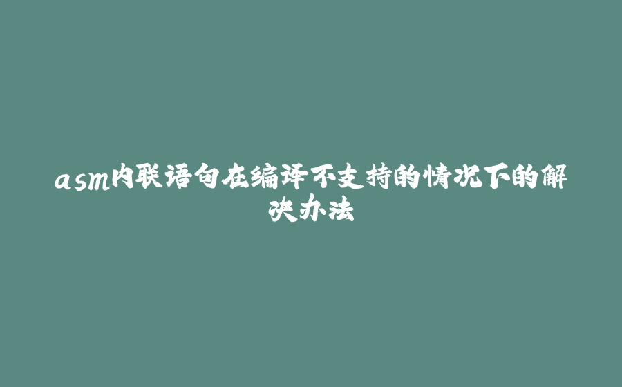 asm内联语句在编译不支持的情况下的解决办法 - 拾光赋-拾光赋