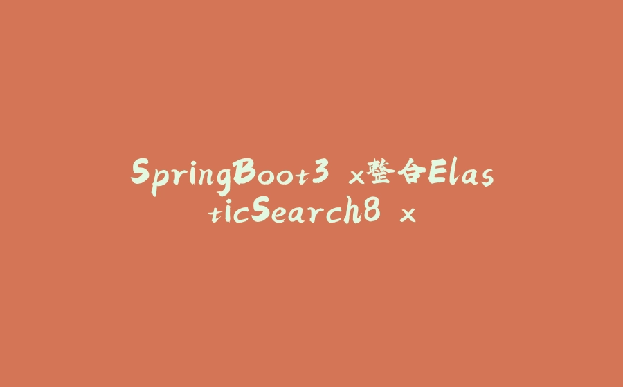 SpringBoot3.x整合ElasticSearch8.x - 拾光赋-拾光赋