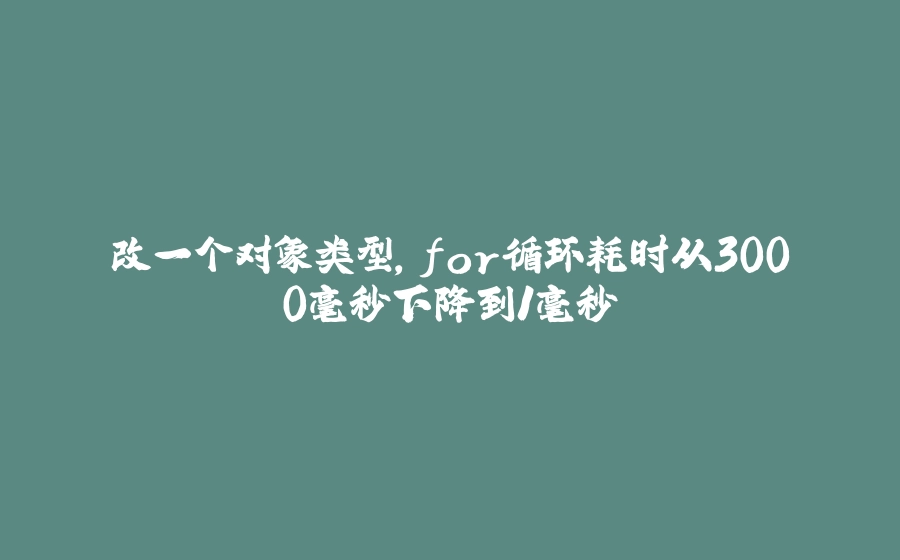 改一个对象类型，for循环耗时从3000毫秒下降到1毫秒 - 拾光赋-拾光赋