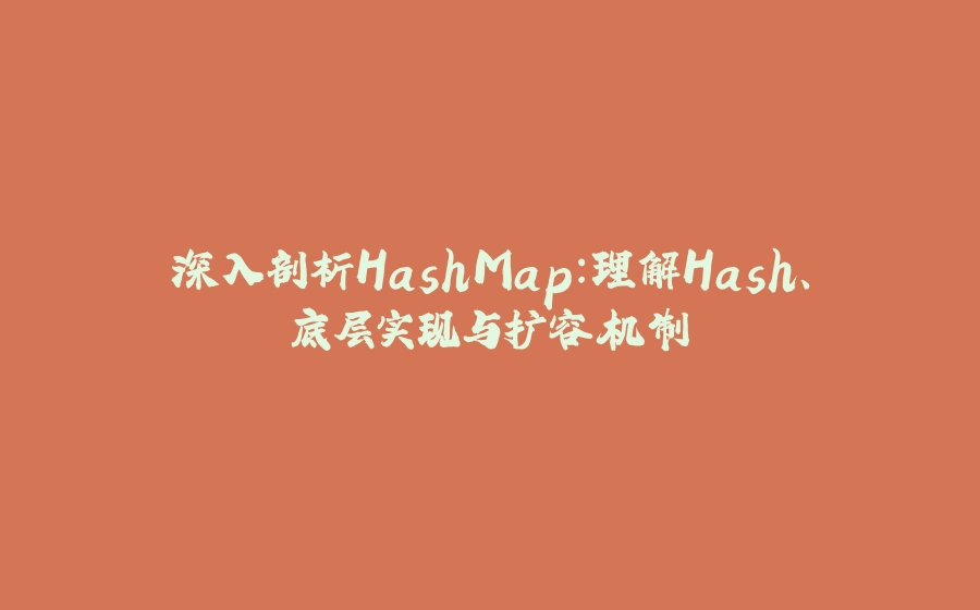 深入剖析HashMap：理解Hash、底层实现与扩容机制 - 拾光赋-拾光赋