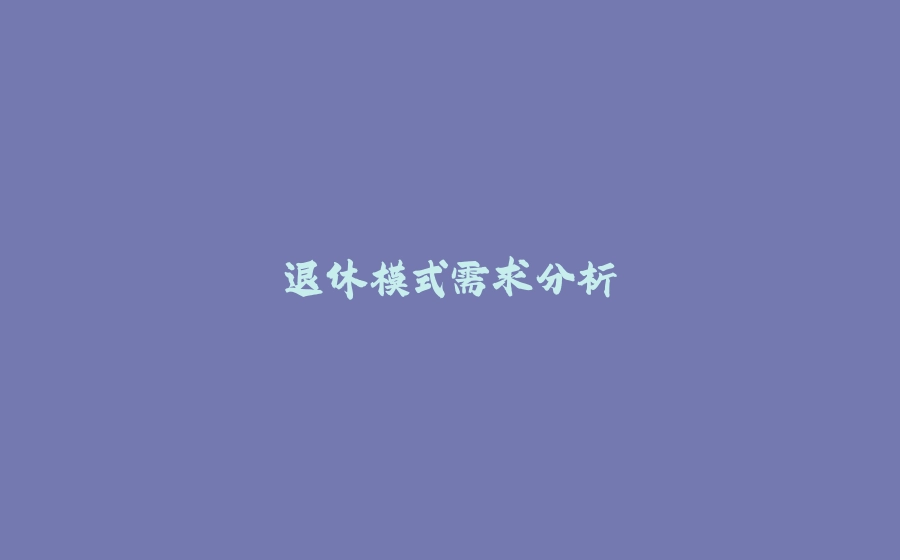 退休模式需求分析 - 拾光赋-拾光赋