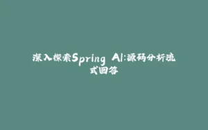 深入探索Spring AI：源码分析流式回答-拾光赋