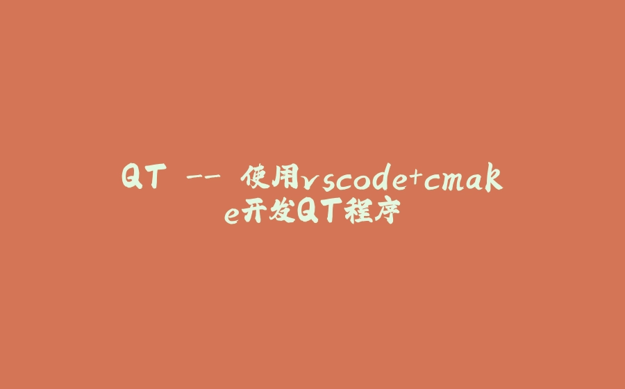 QT - 使用vscode+cmake开发QT程序 - 拾光赋-拾光赋
