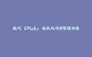 现代 CMake 模块化项目管理指南-拾光赋