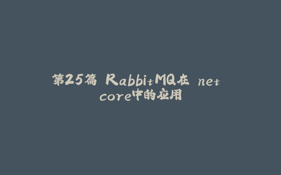第25篇 RabbitMQ在.net core中的应用 - 拾光赋-拾光赋