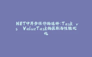 .NET中异步操作的选择：Task vs. ValueTask的区别与性能优化-拾光赋