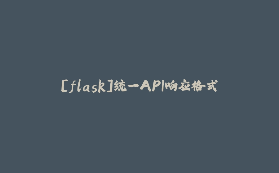 [flask]统一API响应格式 - 拾光赋-拾光赋