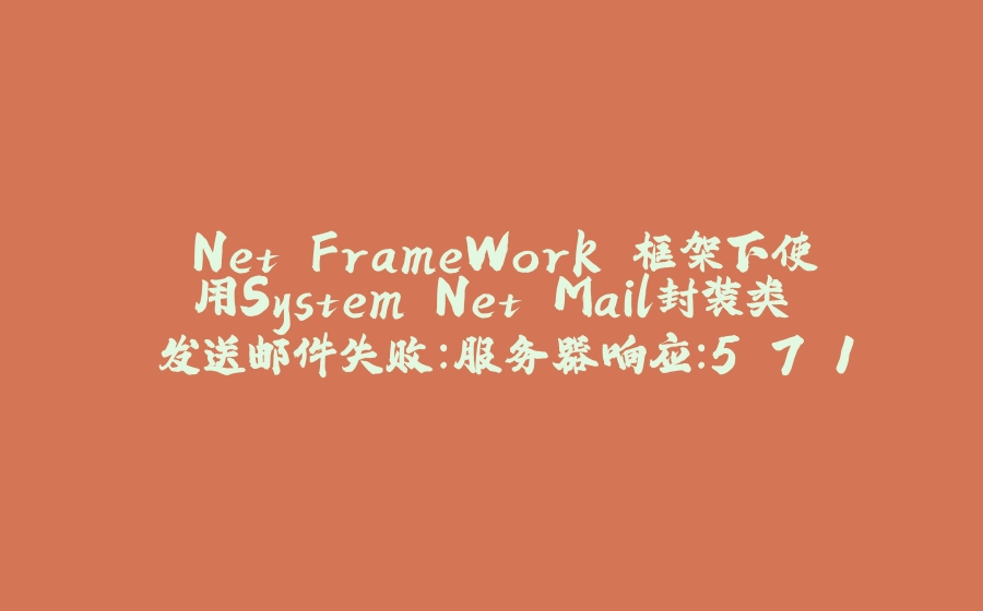 .Net FrameWork 框架下使用System.Net.Mail封装类 发送邮件失败:服务器响应：5.7.1 Client was not authenticated 解决方案 - 拾光赋-拾光赋