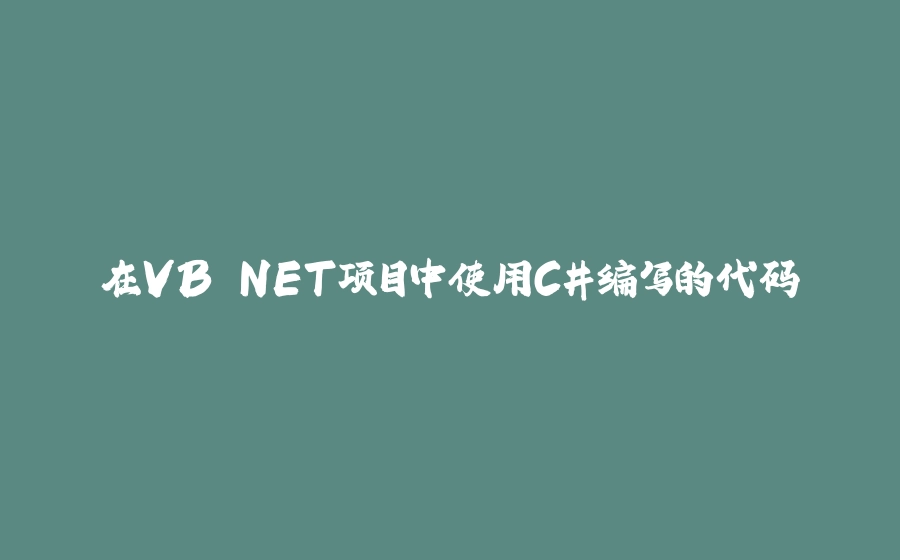 在VB.NET项目中使用C#编写的代码 - 拾光赋-拾光赋