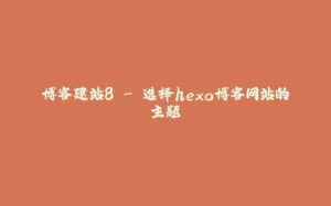 博客建站8 - 选择hexo博客网站的主题-拾光赋