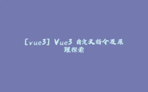 [vue3] Vue3 自定义指令及原理探索-拾光赋