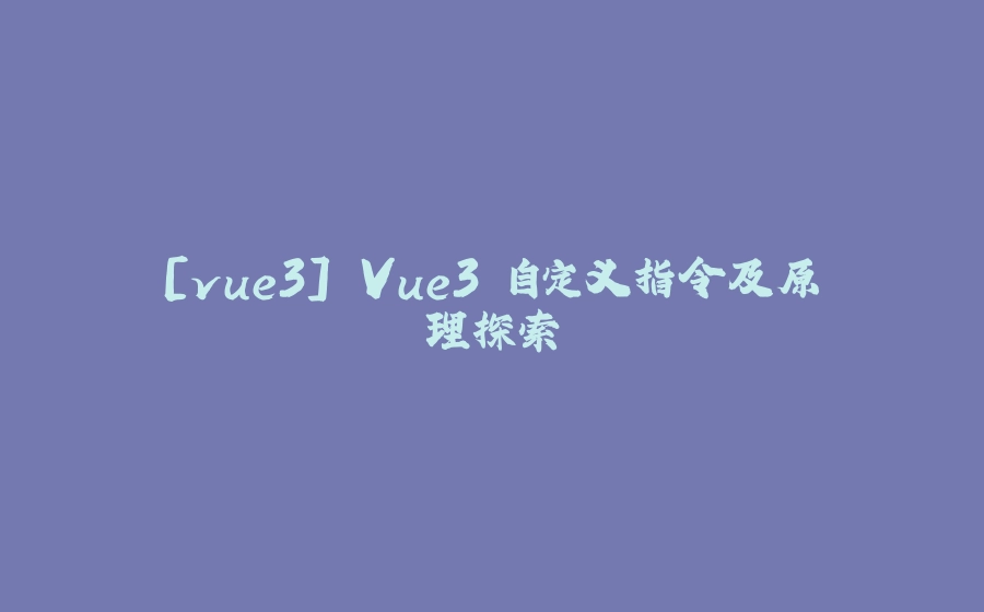[vue3] Vue3 自定义指令及原理探索 - 拾光赋-拾光赋
