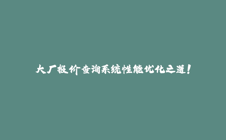 大厂报价查询系统性能优化之道！ - 拾光赋-拾光赋