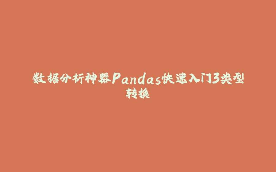 数据分析神器Pandas快速入门3类型转换 - 拾光赋-拾光赋