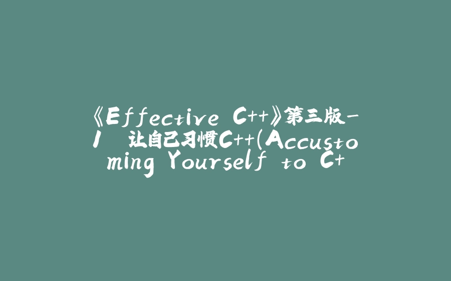 《Effective C++》第三版-1. 让自己习惯C++（Accustoming Yourself to C++） - 拾光赋-拾光赋