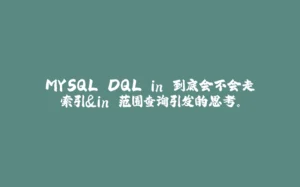 MYSQL DQL in 到底会不会走索引&in 范围查询引发的思考。-拾光赋