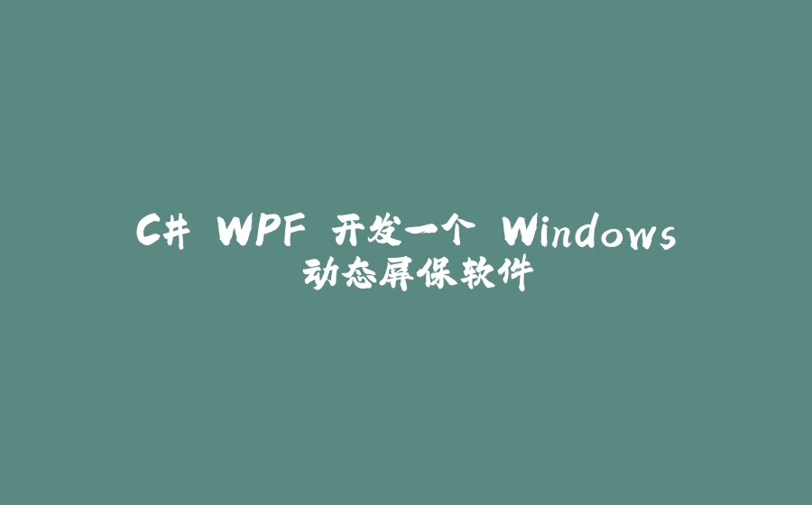 C# WPF 开发一个 Windows 动态屏保软件 - 拾光赋-拾光赋