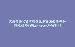实用指南:C#中优雅更新GUI的基础和高级技巧(WinForms和WPF)-拾光赋