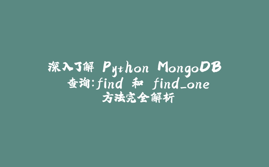 深入了解 Python MongoDB 查询：find 和 find_one 方法完全解析 - 拾光赋-拾光赋