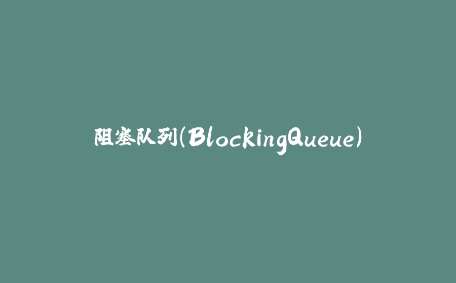 阻塞队列（BlockingQueue） - 拾光赋-拾光赋