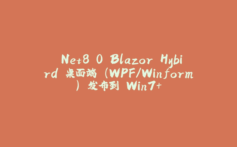 .Net8.0 Blazor Hybird 桌面端 (WPF/Winform) 发布到 Win7+ - 拾光赋-拾光赋
