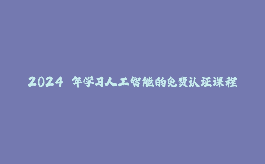 2024 年学习人工智能的免费认证课程 - 拾光赋-拾光赋