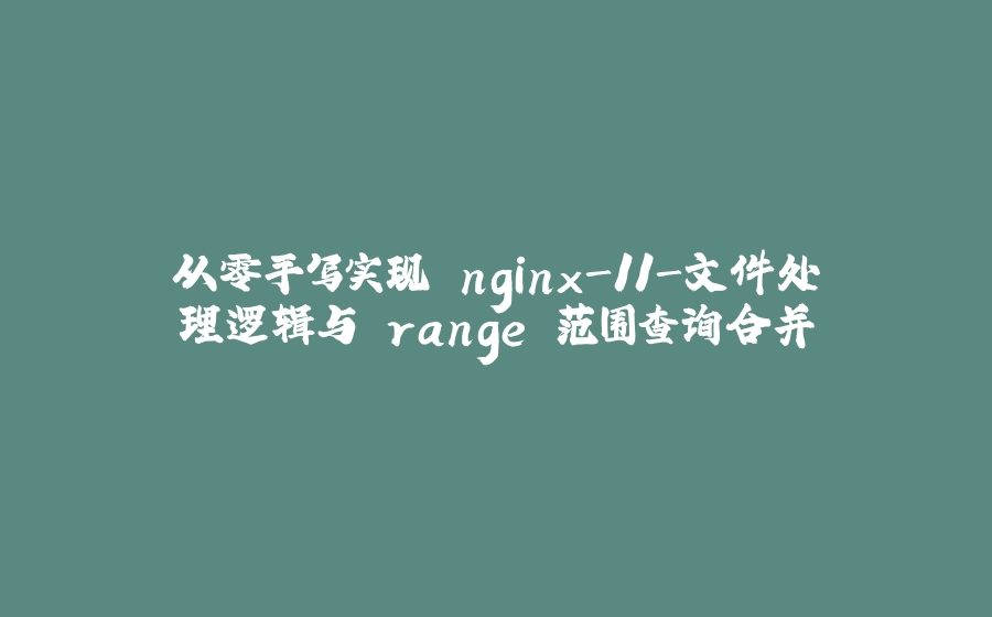 从零手写实现 nginx-11-文件处理逻辑与 range 范围查询合并 - 拾光赋-拾光赋
