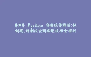 ### Python 字典操作详解：从创建、增删改查到高级技巧全解析-拾光赋