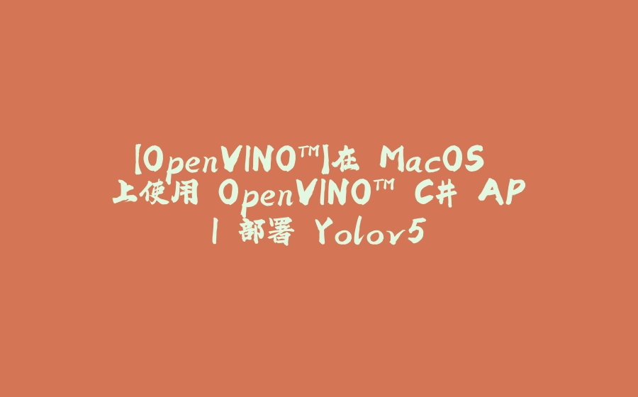 【OpenVINO™】在 MacOS 上使用 OpenVINO™ C# API 部署 Yolov5 - 拾光赋-拾光赋