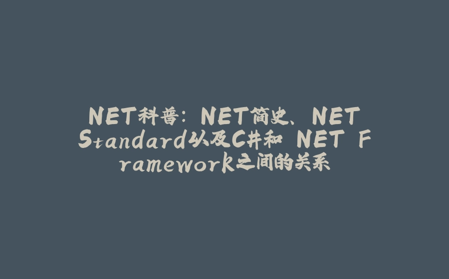 .NET科普：.NET简史、.NET Standard以及C#和.NET Framework之间的关系 - 拾光赋-拾光赋