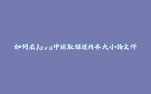 如何在Java中读取超过内存大小的文件-拾光赋
