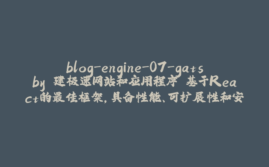 blog-engine-07-gatsby 建极速网站和应用程序 基于React的最佳框架，具备性能、可扩展性和安全性。 - 拾光赋-拾光赋