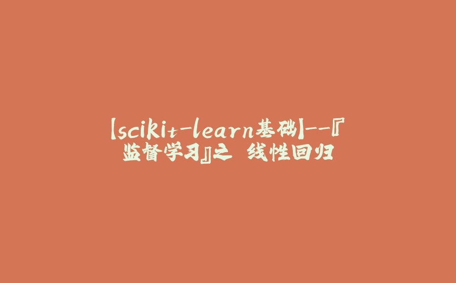 【scikit-learn基础】-『监督学习』之 线性回归 - 拾光赋-拾光赋