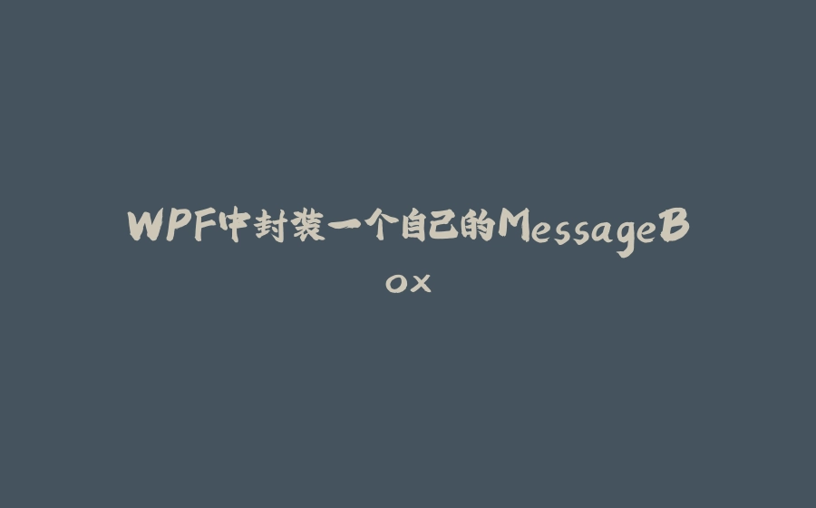 WPF中封装一个自己的MessageBox - 拾光赋-拾光赋