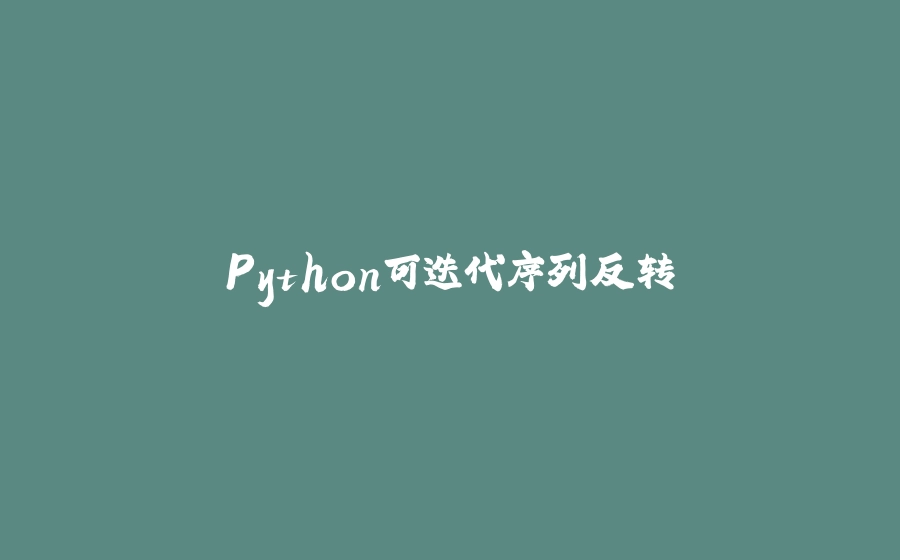Python可迭代序列反转 - 拾光赋-拾光赋