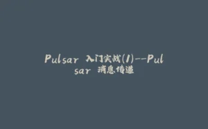 Pulsar 入门实战(1)--Pulsar 消息传递-拾光赋