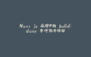 Nuxt.js 应用中的 build：done 事件钩子详解-拾光赋