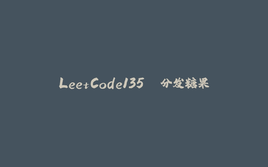 LeetCode135. 分发糖果 - 拾光赋-拾光赋