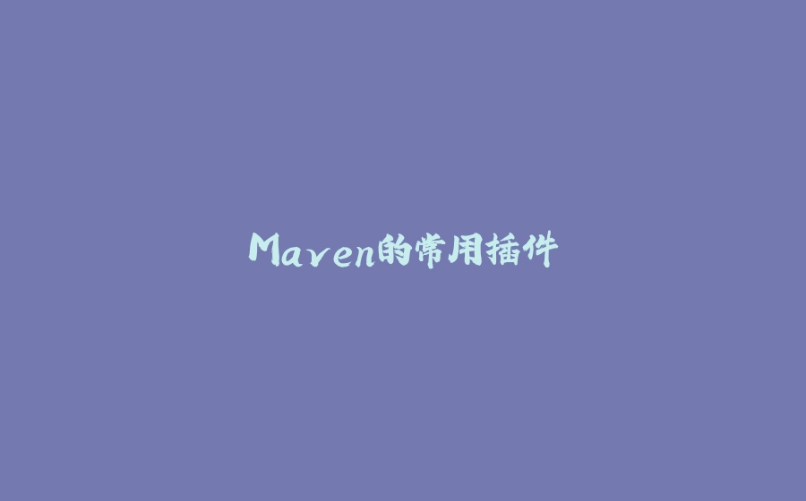 Maven的常用插件 - 拾光赋-拾光赋
