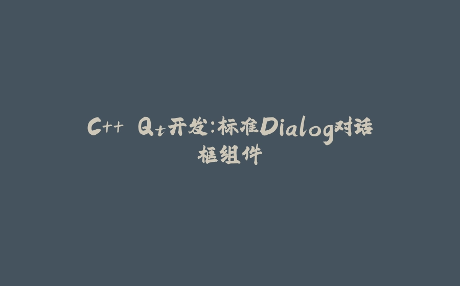 C++ Qt开发：标准Dialog对话框组件 - 拾光赋-拾光赋