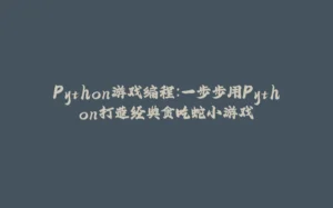 Python游戏编程：一步步用Python打造经典贪吃蛇小游戏-拾光赋