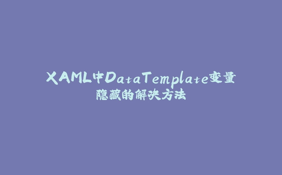 XAML中DataTemplate变量隐藏的解决方法 - 拾光赋-拾光赋
