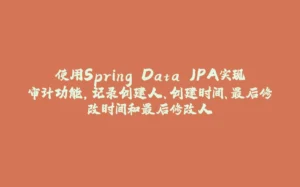 使用Spring Data JPA实现审计功能,记录创建人、创建时间、最后修改时间和最后修改人-拾光赋