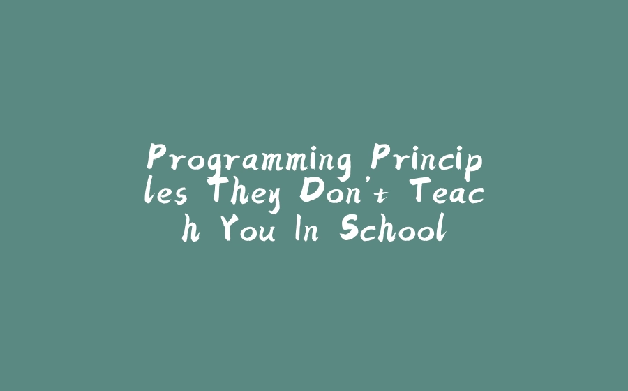 Programming Principles They Don’t Teach You In School