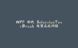 WPF 解决 SelectionTextBrush 设置无效问题-拾光赋